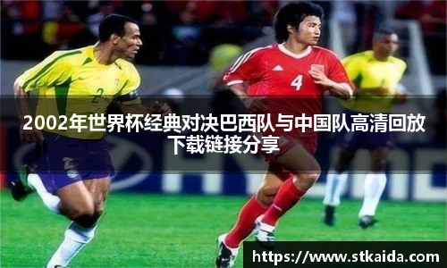 2002年世界杯经典对决巴西队与中国队高清回放下载链接分享