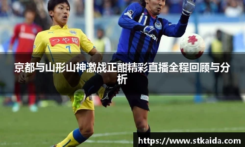 京都与山形山神激战正酣精彩直播全程回顾与分析