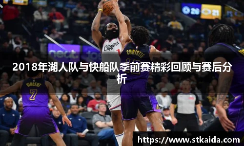 2018年湖人队与快船队季前赛精彩回顾与赛后分析