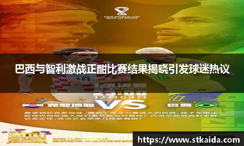 巴西与智利激战正酣比赛结果揭晓引发球迷热议