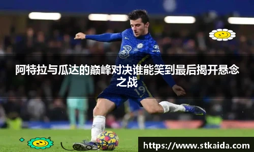 阿特拉与瓜达的巅峰对决谁能笑到最后揭开悬念之战